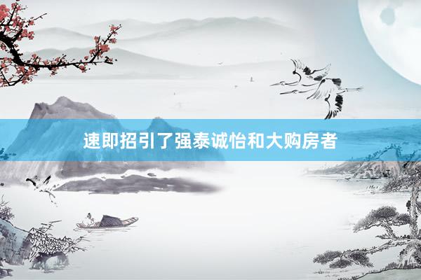 速即招引了强泰诚怡和大购房者