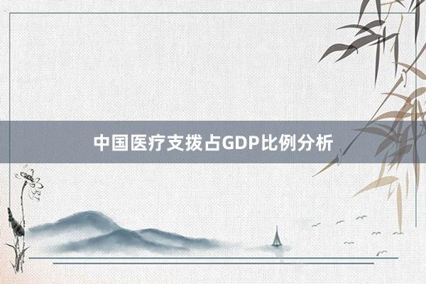 中国医疗支拨占GDP比例分析